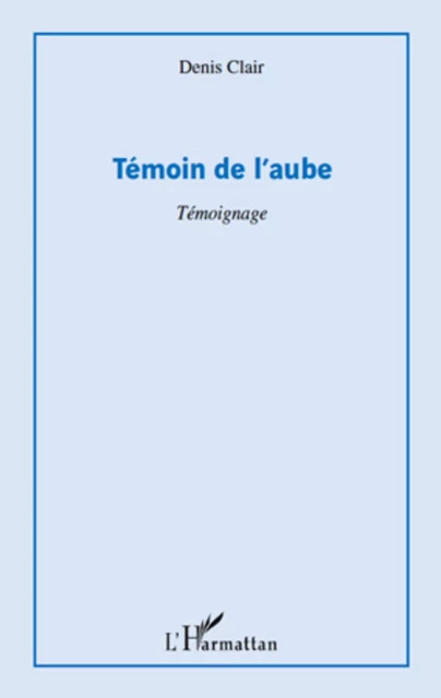 Témoin de l'aube - Denis Clair - Editions L'Harmattan