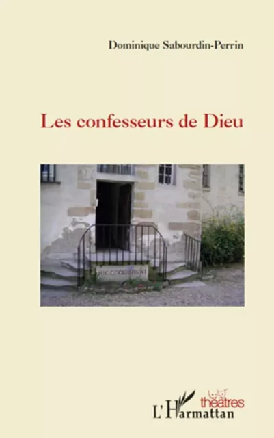 Les confesseurs de Dieu -  Sabourdin-perrin dominique - Editions L'Harmattan