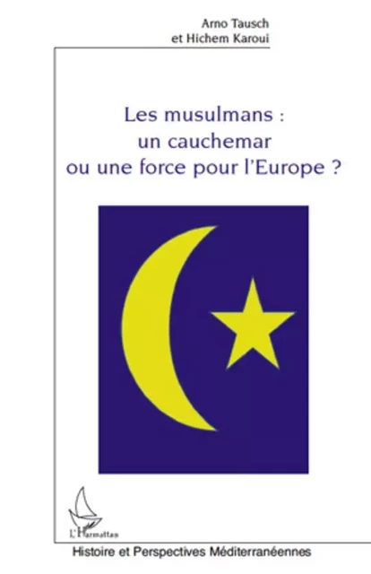 Les musulmans : un cauchemar ou une force pour l'Europe ? - Hichem Karoui, Arno Tausch - Editions L'Harmattan