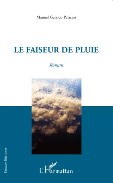 FAISEUR DE PLUIE   ROMAN - Manuel Garrido Palacios - Editions L'Harmattan