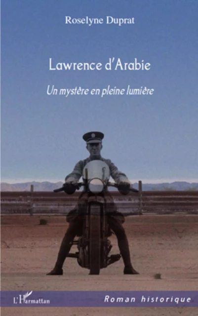 LAWRENCE D'ARABIE UN MYSTERE EN PLEINE LUMIERE - Roselyne Duprat - Editions L'Harmattan