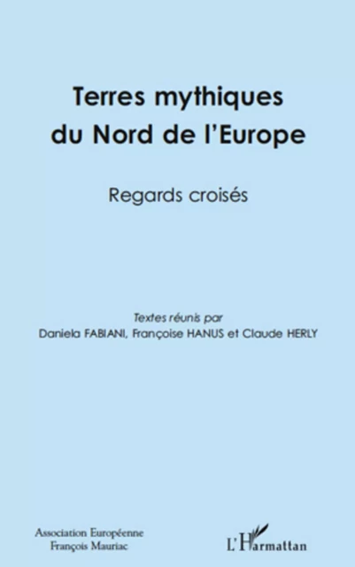 Terres mythiques du Nord de l'Europe -  Association Européenne François Mauriac, Claude Herly, Daniela Fabiani - Editions L'Harmattan