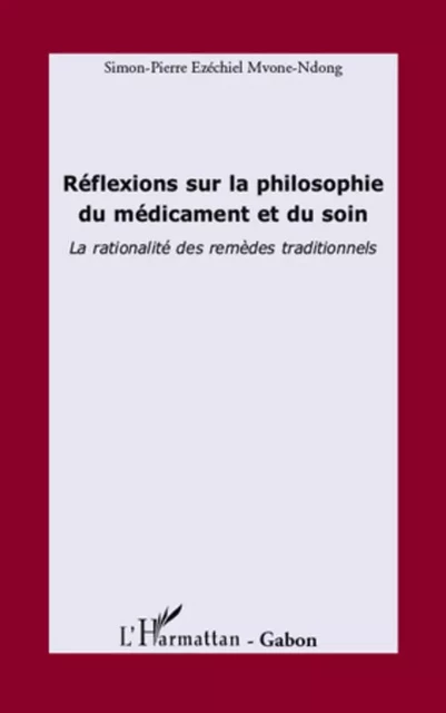 Réflexions sur la philosophie du médicament et du soin - Simon-Pierre E. Mvone Ndong - Editions L'Harmattan