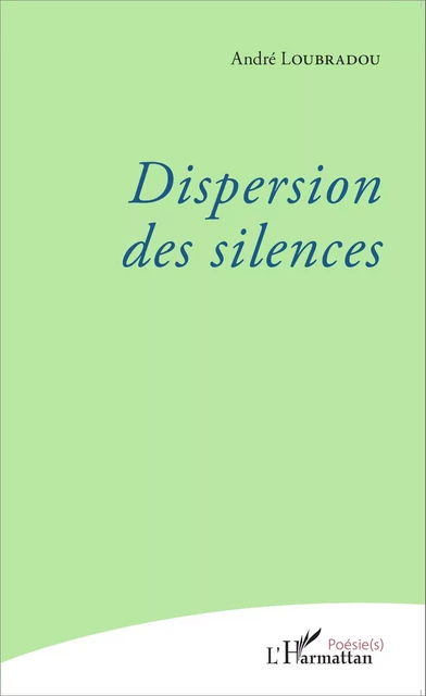 Dispersion des silences - André Loubradou - Editions L'Harmattan