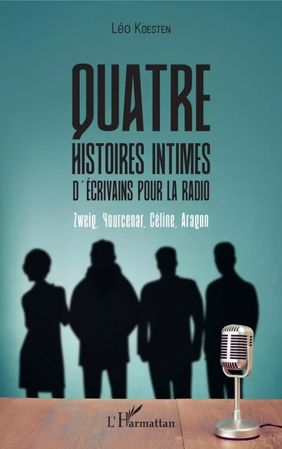 Quatre histoires intimes d'écrivains pour la radio - Léo Koesten - Editions L'Harmattan