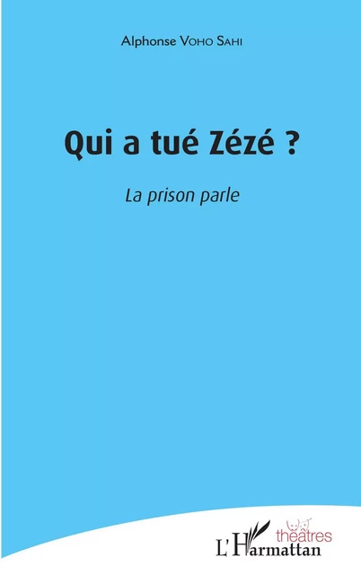 Qui a tué Zézé ? - Alphonse Voho Sahi - Editions L'Harmattan