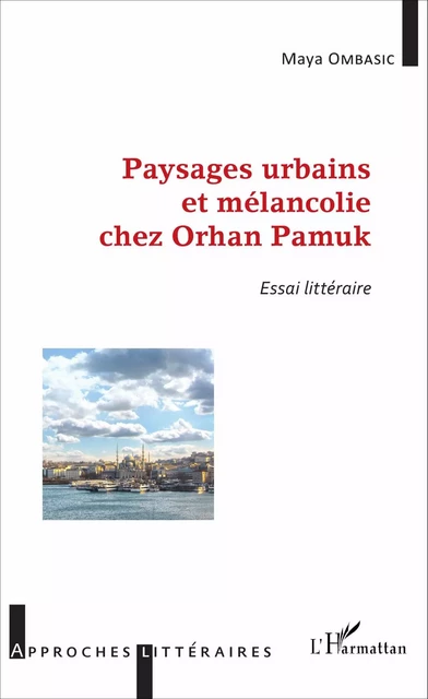 Paysages urbains et mélancolie chez Orhan Pamuk - Maya Ombasic - Editions L'Harmattan