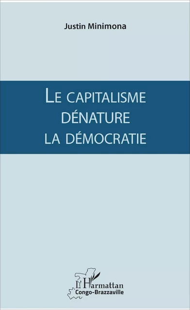 Le capitalisme dénature la démocratie - Justin Minimona - Editions L'Harmattan