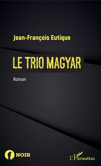 Le trio magyar - Jean-François Eutique - Editions L'Harmattan