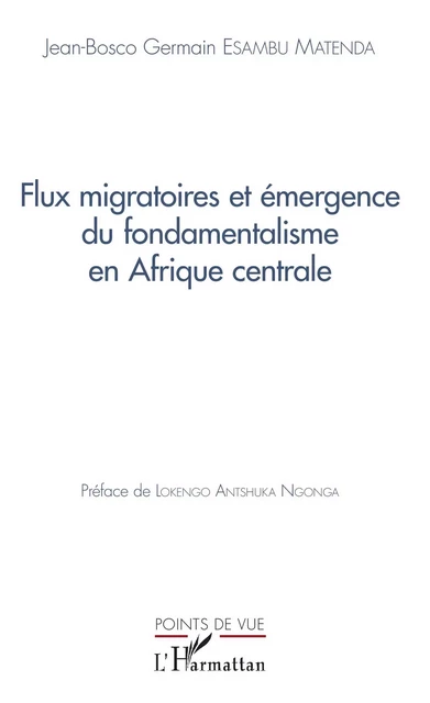 Flux migratoires et émergence du fondamentalisme en Afrique centrale - Jean-Bosco Germain Esambu Matenda - Editions L'Harmattan