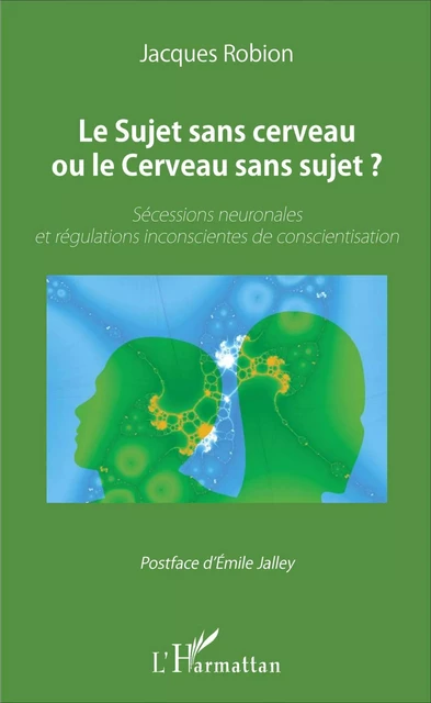 Le Sujet sans cerveau ou le Cerveau sans sujet ? - Jacques Robion - Editions L'Harmattan