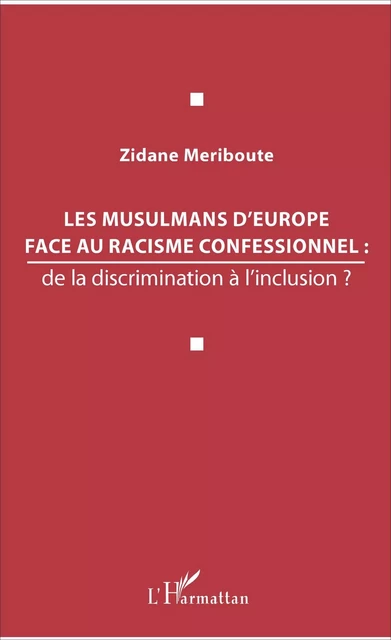 Les musulmans d'Europe face au racisme confessionnel : - Zidane Mériboute - Editions L'Harmattan