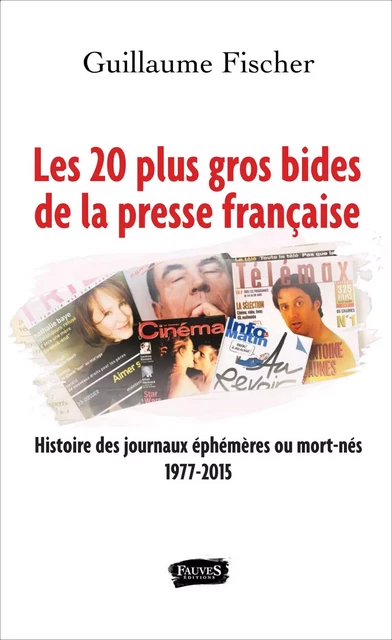 Les 20 plus gros bides de la presse française - Guillaume Fischer - Fauves editions