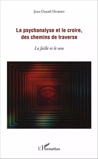 La psychanalyse et le croire, des chemins de traverse - Jean-Daniel Hubert - Editions L'Harmattan