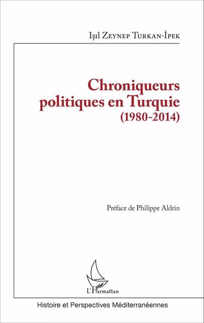 Chroniqueurs politiques en Turquie (1980-2014) - Isil Zeynep Turkan Ipek - Editions L'Harmattan