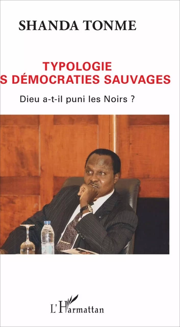 Typologie des démocraties sauvages - Jean-Claude Shanda Tonme - Editions L'Harmattan