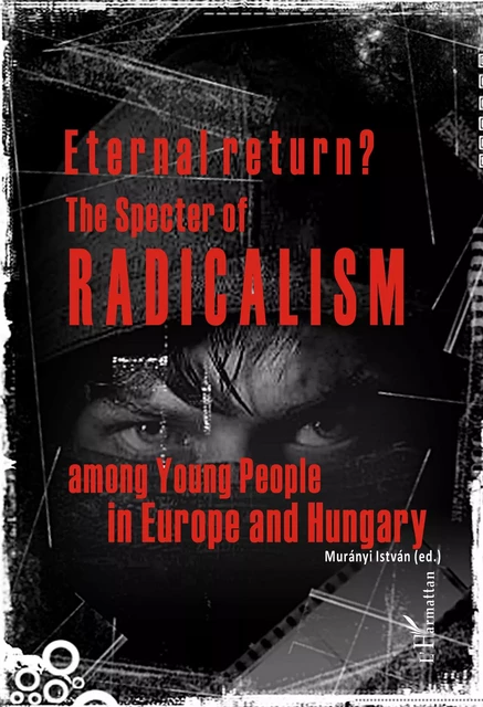 Eternal return? The specter of radicalism among Young People in Europe and Hungary - István Murányi - Editions L'Harmattan