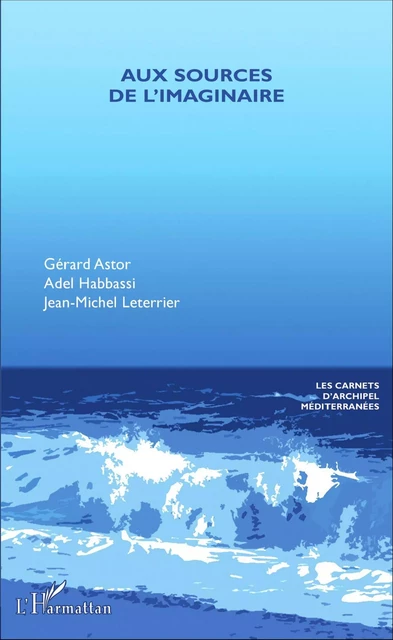 Aux sources de l'imaginaire - Gérard Astor, Adel Habbassi, Jean-Michel Leterrier - Editions L'Harmattan