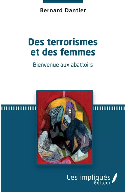 Des terrorismes et des femmes - Bernard Dantier - Les Impliqués