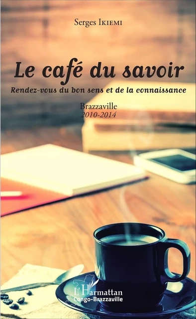 Le café du savoir. Rendez-vous du bon sens et de la connaissance - Serges Ikiemi - Editions L'Harmattan