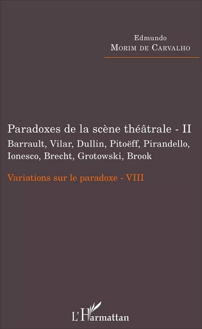 Paradoxes de la scène théâtrale - II Barrault, Vilar, Dullin, Pitoëff, Pirandello, Ionesco, Brecht, Grotowski, Brook - Edmundo Morim De Carvalho - Editions L'Harmattan