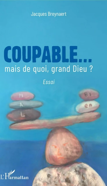 Coupable... mais de quoi, grand Dieu ? - Jacques Breynaert - Editions L'Harmattan