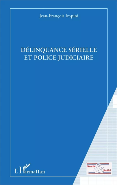 Délinquance sérielle et police judiciaire - Jean-François Impini - Editions L'Harmattan