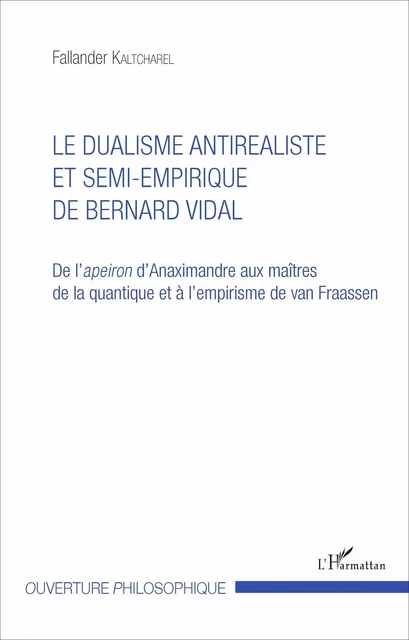 Le dualisme antiréaliste et semi-empirique de Bernard Vidal - Fallander Kaltcharel - Editions L'Harmattan