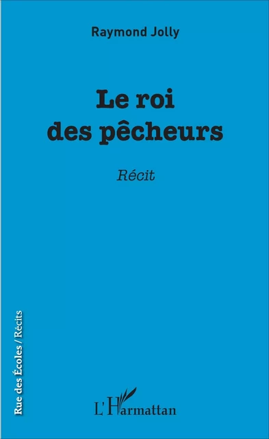 Le roi des pêcheurs - Raymond Jolly - Editions L'Harmattan