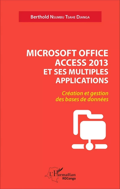 Microsoft office access 2013 et ses multiples applications - Berthold Nsumbu Tsahe Djanga - Editions L'Harmattan