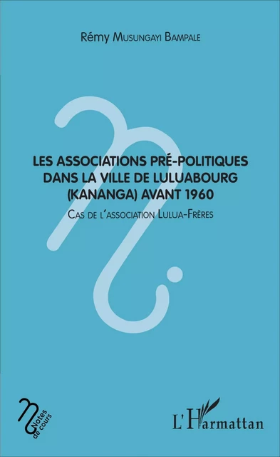 Les associations pré-politiques dans la ville de Luluabourg (Kananga) avant 1960 - Rémy Musungayi Bampale - Editions L'Harmattan