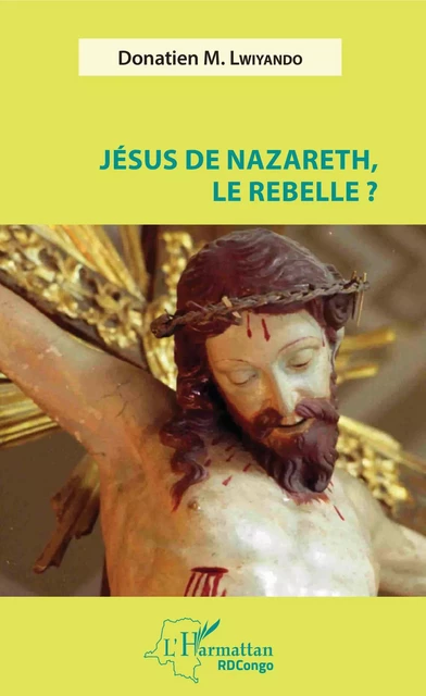 Jésus de Nazareth, le rebelle ? - Donatien M. Lwiyando - Editions L'Harmattan