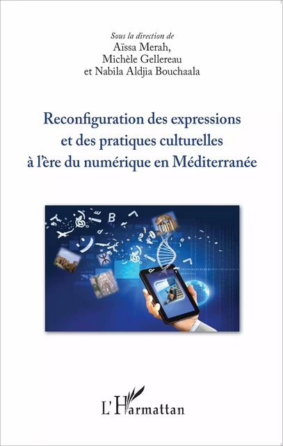 Reconfiguration des expressions et des pratiques culturelles à l'ère du numérique en Méditerranée - Aïssa Merah, Nabila Aldjia Bouchaala, Michèle Gellereau - Editions L'Harmattan