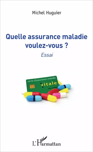 Quelle assurance maladie voulez-vous ? - Michel Huguier - Editions L'Harmattan