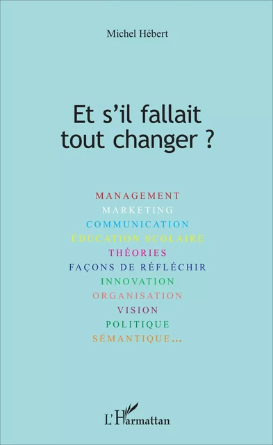 Et s'il fallait tout changer ? - Michel Hébert - Editions L'Harmattan