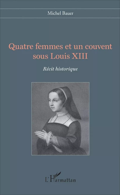 Quatre femmes et un couvent sous Louis XIII - Michel Bauer - Editions L'Harmattan