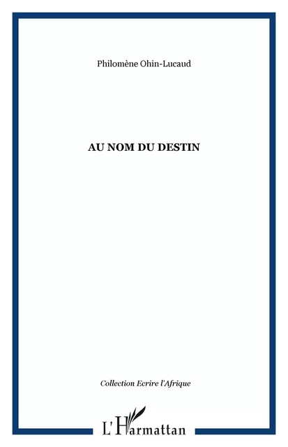 Au nom du destin - Philomène Ohin-Lucaud - Editions L'Harmattan