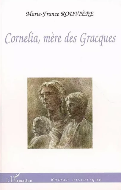 Cornelia, mère des Gracques - Marie-France Rouviere-Antier - Editions L'Harmattan