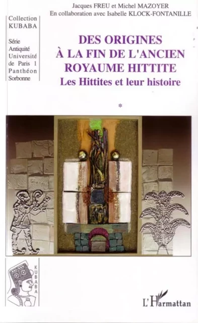 Des origines à la fin de l'ancien royaume hittite - Jacques Freu, Michel Mazoyer, Isabelle Klock-Fontanille - Editions L'Harmattan