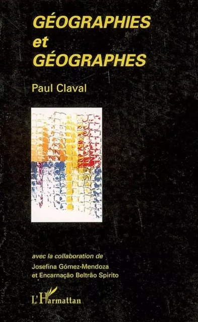 Géographies et géographes - Paul Claval - Editions L'Harmattan