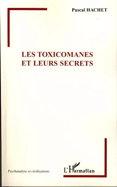 Les Toxicomanes et leurs secrets - Pascal Hachet - Editions L'Harmattan