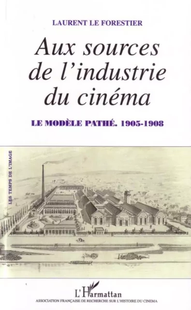 Aux sources de l'industrie du cinéma - Laurent Le Forestier - Editions L'Harmattan