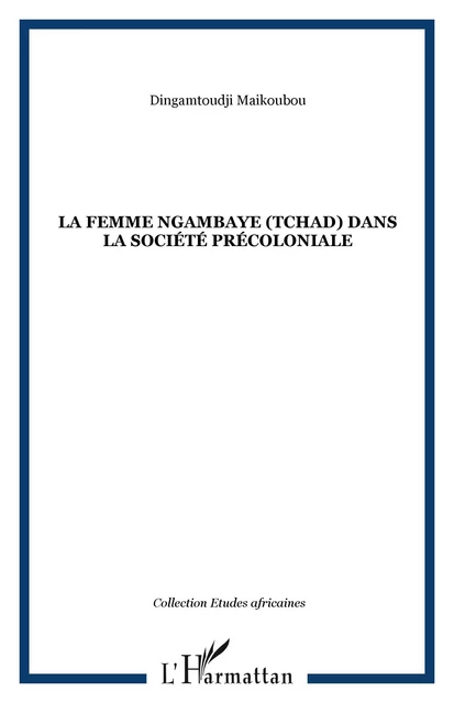 La femme ngambaye (Tchad) dans la société précoloniale - Dingamtoudji Maikoubou - Editions L'Harmattan