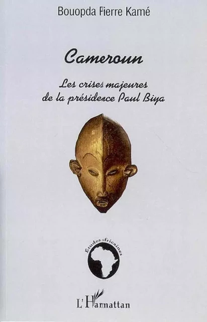 Cameroun : les crises majeures de la présidence Paul Biya - Pierre Kamé Bouopda - Editions L'Harmattan