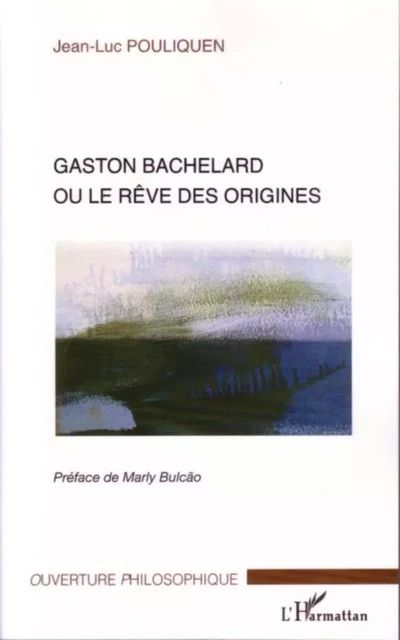 Gaston Bachelard ou le rêve des origines - Jean-Luc Pouliquen - Editions L'Harmattan