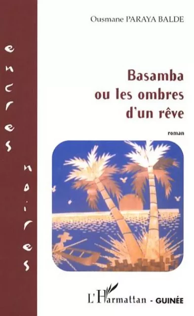 Basamba ou les ombres d'un rêve - Ousmane Paraya Balde - Editions L'Harmattan