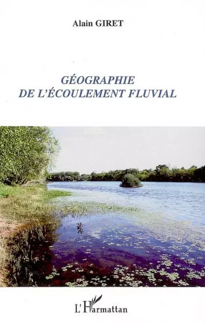 Géographie de l'écoulement fluvial - Alain Giret - Editions L'Harmattan