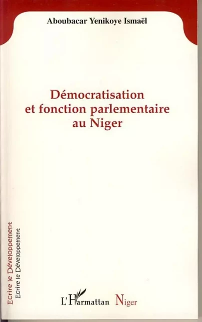 Démocratisation et fonction parlementaire au Niger -  Yenikoye aboubacar ismael - Editions L'Harmattan