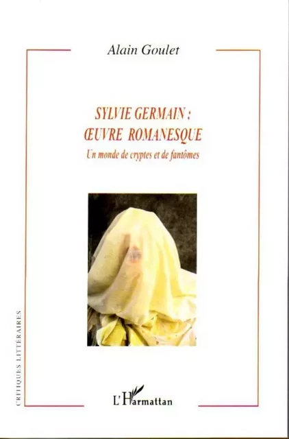 Sylvie Germain : oeuvre romanesque - Alain Goulet - Editions L'Harmattan