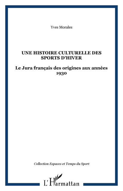 Une histoire culturelle des sports d'hiver - Yves Morales - Editions L'Harmattan